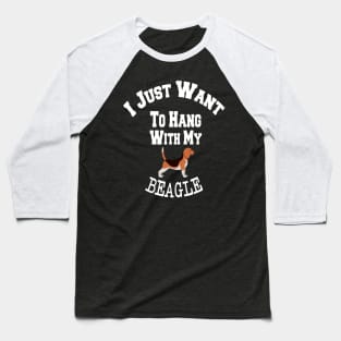 I Just Want To Hang With My BEAGLE Baseball T-Shirt